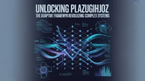 Unlocking Plazugihjoz: The Adaptive Framework Revolutionizing Complex Systems